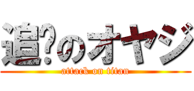 追擊のオヤジ (attack on titan)