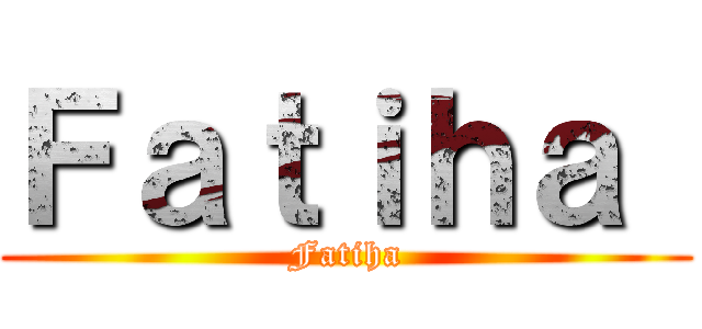 Ｆａｔｉｈａ  (Fatiha)