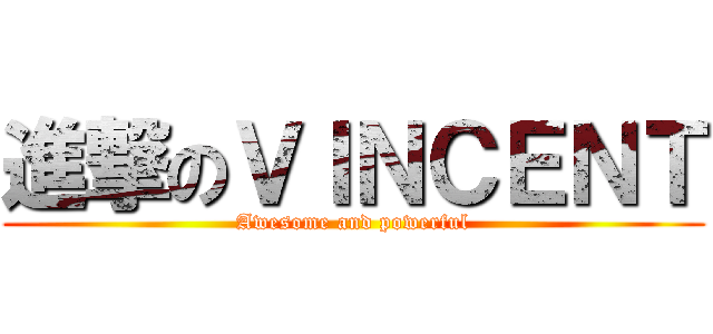 進撃のＶＩＮＣＥＮＴ (Awesome and powerful)