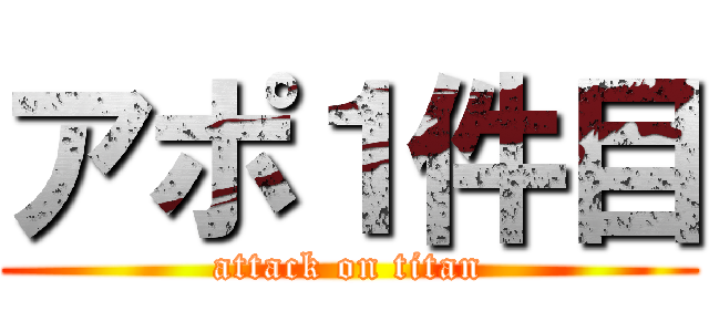 アポ１件目 (attack on titan)