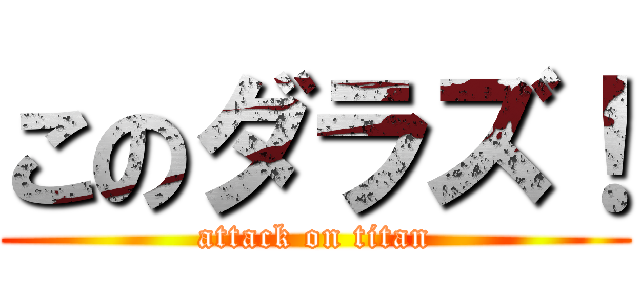 このダラズ！ (attack on titan)