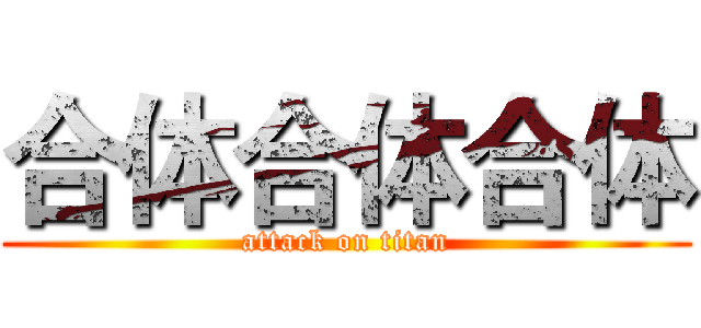 合体合体合体 (attack on titan)