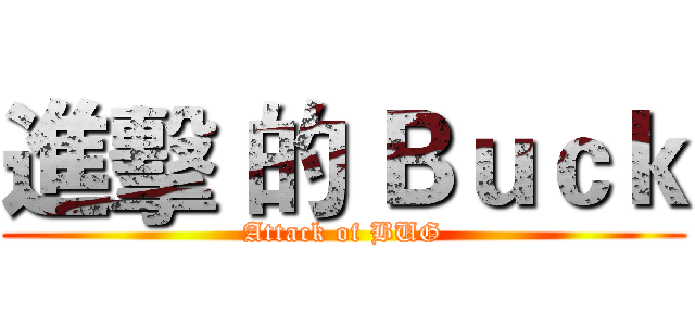進擊 的 Ｂｕｃｋ (Attack of BUG)