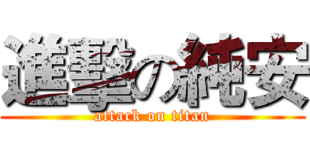 進擊の純安 (attack on titan)