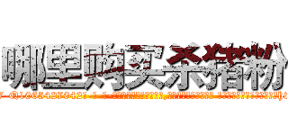 哪里购买杀猪粉 (哪里购买杀猪粉【电-话151x68344x817-Q1065427042元-吉-药-业】我们做的是长期生意,靠的是老客户长期支持 哪里购买杀猪粉在发表了一篇http://sngk.net/aM5tGF

参考消息网我们做的是长期生意,靠的是老客户长期支持也许我们早该意识到，就连鲍勃·霍斯金斯（金球奖戏剧类电影男主角 
)