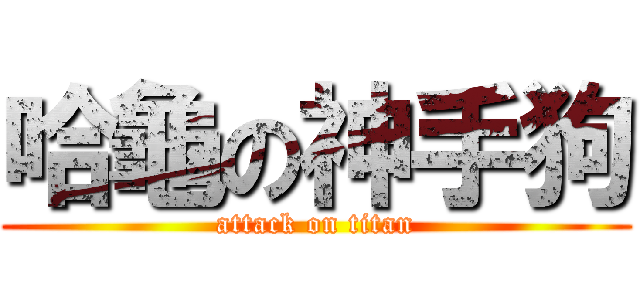 哈龜の神手狗 (attack on titan)