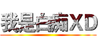我是白痴ＸＤ ()