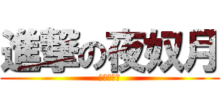 進撃の夜奴月 (中二病なう)