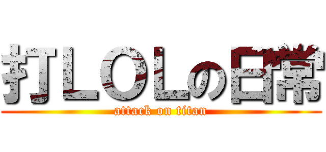 打ＬＯＬの日常 (attack on titan)