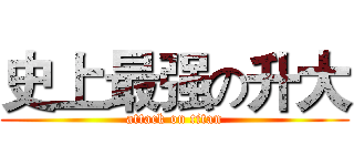史上最强の升大 (attack on titan)