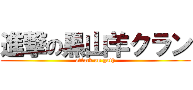進撃の黒山羊クラン (attack on goth)