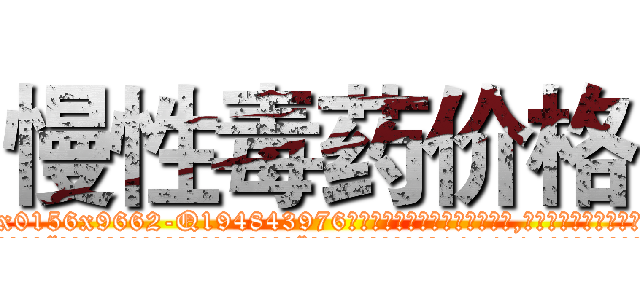 慢性毒药价格 (慢性毒药价格【电.话186x0156x9662-Q194843976林氏药业】我们做的是长期生意,靠的是老客户长期支持
参考消息网2月20日报道 韩媒称，“剩女多、离婚率高的城市，房价一定会上涨。”这是中国经济学家金岩石2016年12月参加在上海举行的房地产相关论坛时说的话。
)