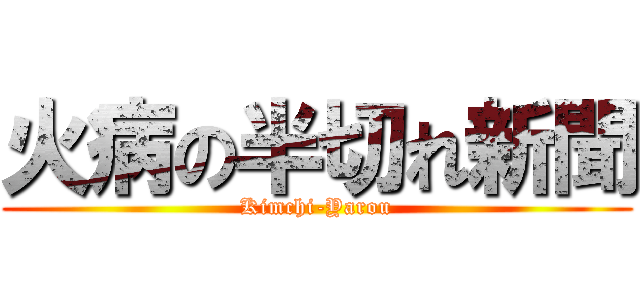 火病の半切れ新聞 (Kimchi-Yarou)