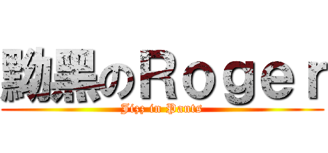 黝黑のＲｏｇｅｒ (Jizz in Pants)