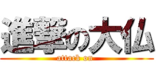 進撃の大仏 (attack on )
