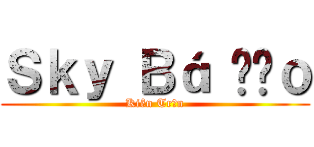 Ｓｋｙ Ｂá Đạｏ (Kiên Trần)