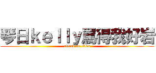 琴日ｋｅｌｌｙ罵得我好岩 (attack on titan)