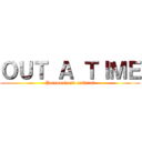ＯＵＴ Ａ ＴＩＭＥ (Personal and cultural)