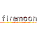 ｆｉｒｅｍｏｏｎ (the world broken)