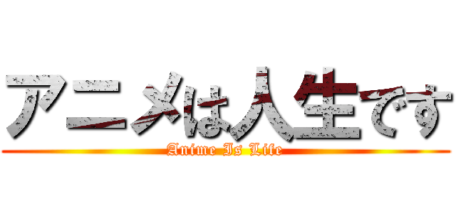 アニメは人生です (Anime Is Life)