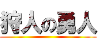 狩人の勇人 ()