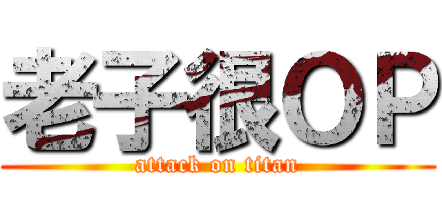 老子很ＯＰ (attack on titan)