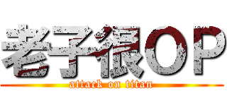 老子很ＯＰ (attack on titan)