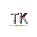 ＴＫ ()