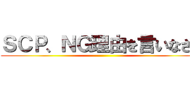 ＳＣＰ、ＮＧ理由を言いなさい ()