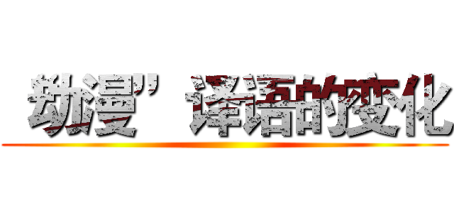 “动漫”译语的变化 ()