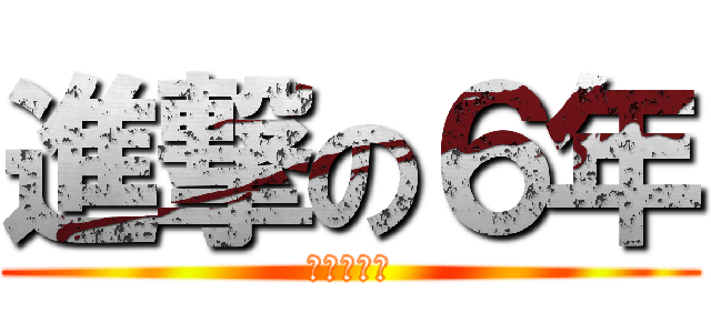 進撃の６年 (担任は関本)