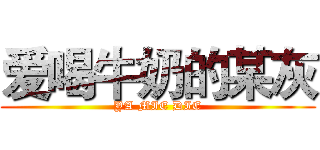 爱喝牛奶的某灰 (YA MIE DIE)