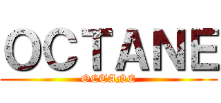 ＯＣＴＡＮＥ (OCTANE)