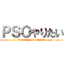 ＰＳＯやりたい (I want to do PSO)