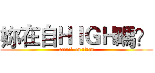 妳在自ＨＩＧＨ嗎？ (attack on titan)