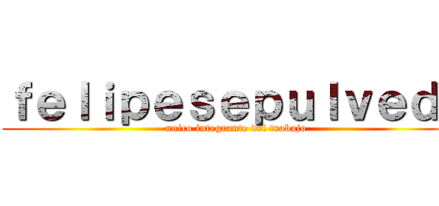 ｆｅｌｉｐｅｓｅｐｕｌｖｅｄａ (unico integrante del trabajo)