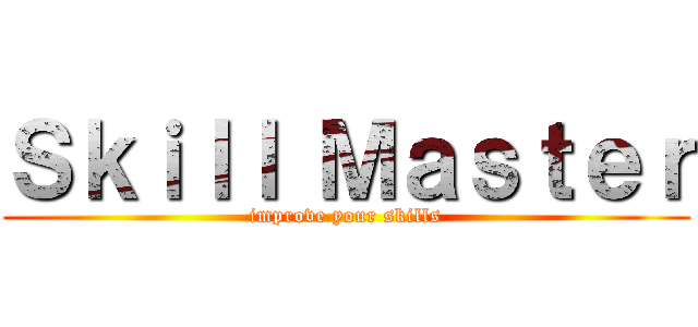 Ｓｋｉｌｌ Ｍａｓｔｅｒ (improve your skills)