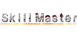 Ｓｋｉｌｌ Ｍａｓｔｅｒ (improve your skills)