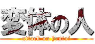 変体の人 (attack on hentai)