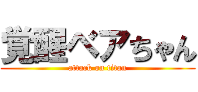 覚醒ベアちゃん (attack on titan)