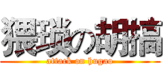 猥琐の胡搞 (attack on hugao)