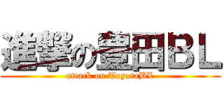 進撃の豊田ＢＬ (attack on ToyotaBL)