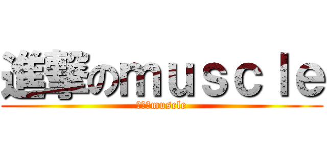進撃のｍｕｓｃｌｅ (進撃のmuscle)