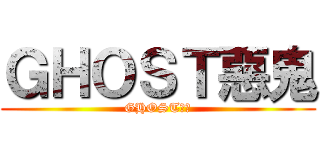 ＧＨＯＳＴ惡鬼 (GHOST惡鬼)
