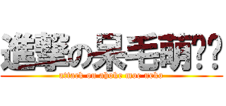 進撃の呆毛萌貓咪 (attack on ahoke moe neko)