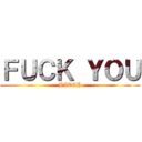 ＦＵＣＫ ＹＯＵ (BITCH)