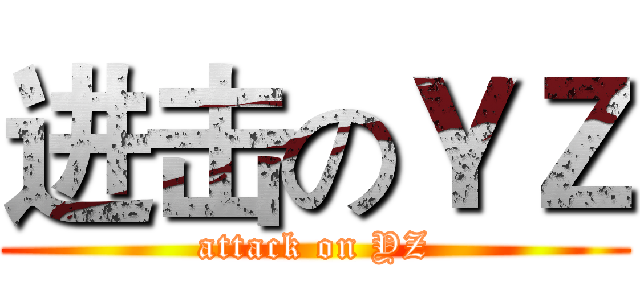 进击のＹＺ (attack on YZ)