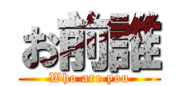 お前誰 (Who are you)