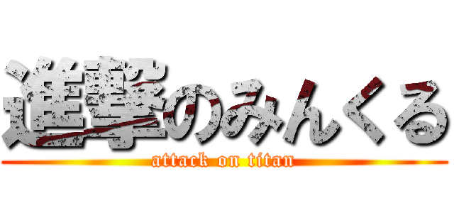 進撃のみんくる (attack on titan)