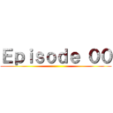 Ｅｐｉｓｏｄｅ ００ ()